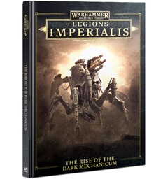 The Rise of the Dark Mechanicum The Horus Heresy - Legions Imperialis